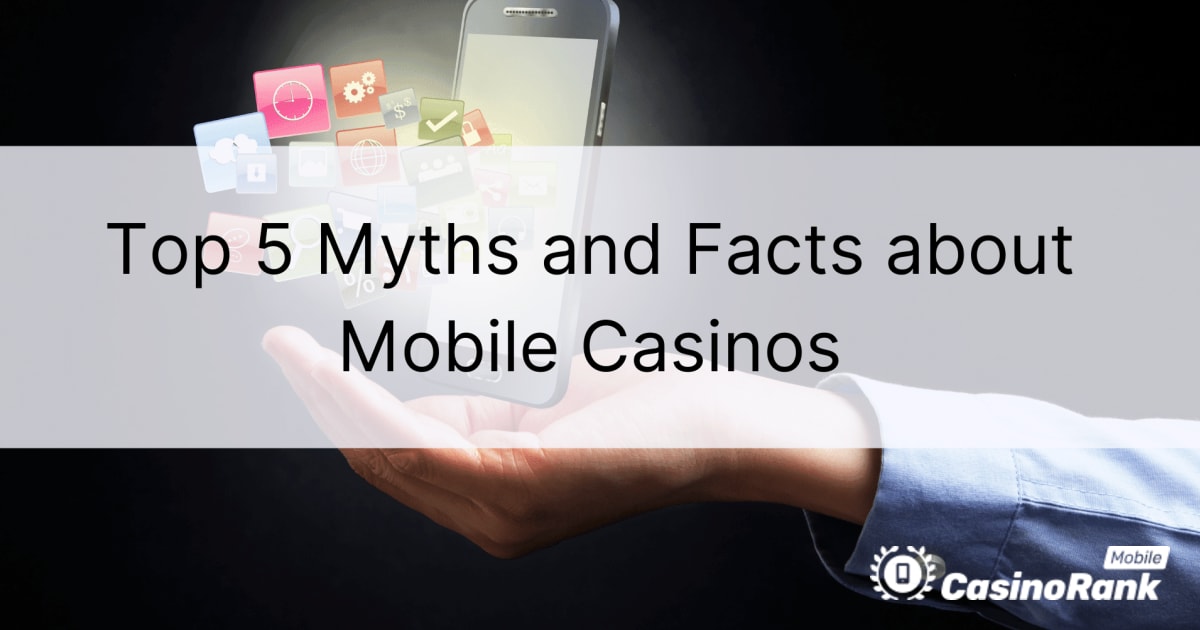 Topp 5 myter och fakta om mobilcasinon