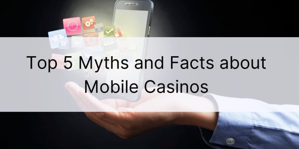 Topp 5 myter och fakta om mobilcasinon