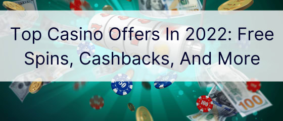 Bästa kasinoerbjudandena 2022: gratissnurr, cashbacks och mer