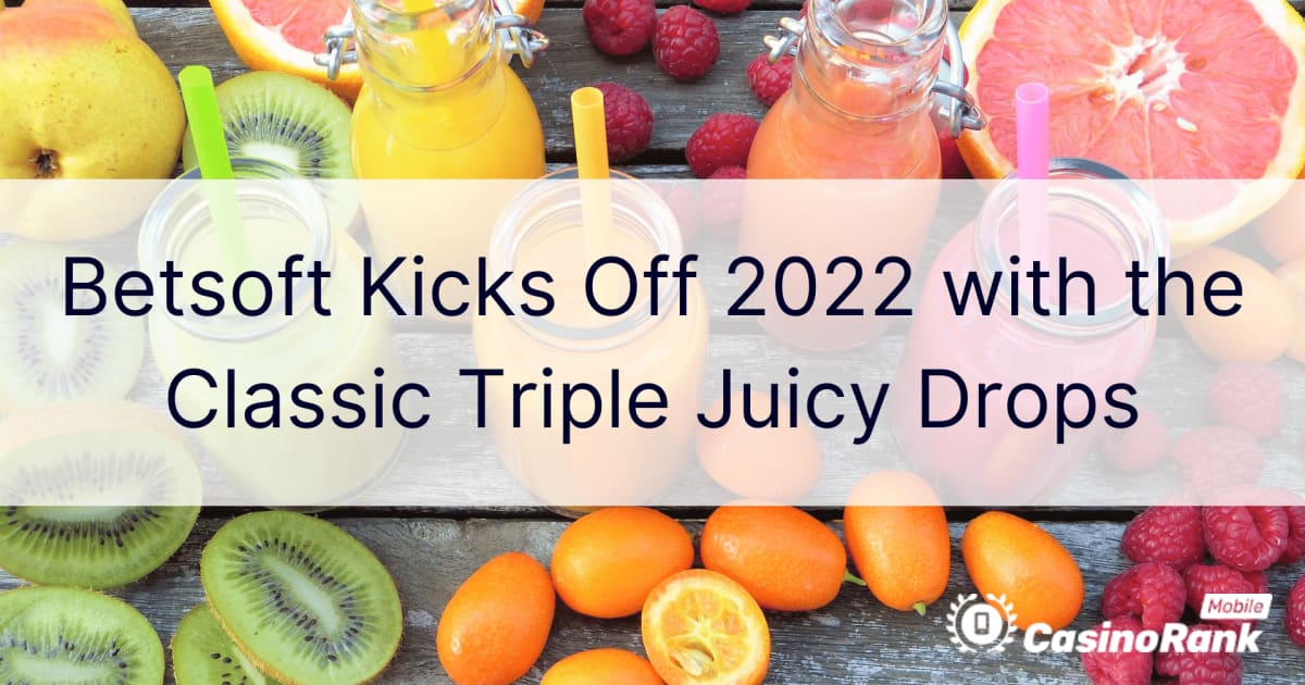 Betsoft kickar igång 2022 med de klassiska Triple Juicy Drops